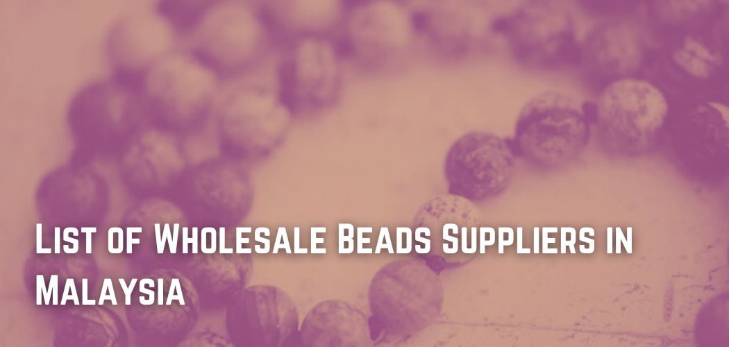 List of Wholesale Beads Suppliers in Malaysia