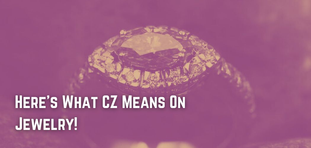 Here's What CZ Means On Jewelry!