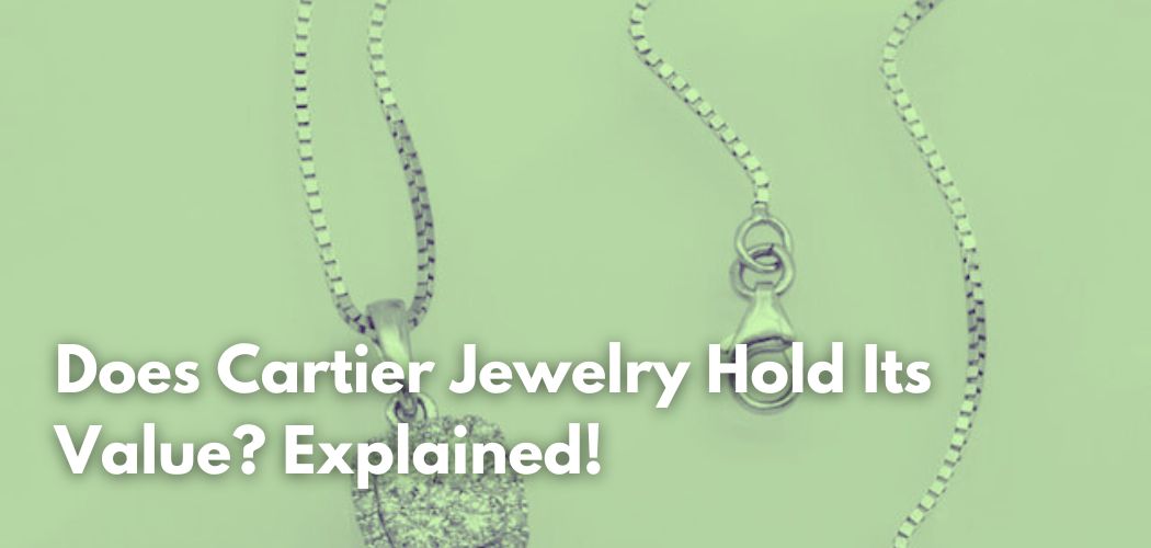 does-cartier-jewelry-hold-its-value-explained