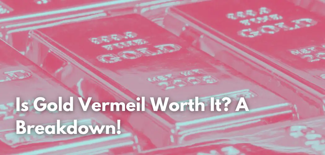 Is Gold Vermeil Worth It? A Breakdown!