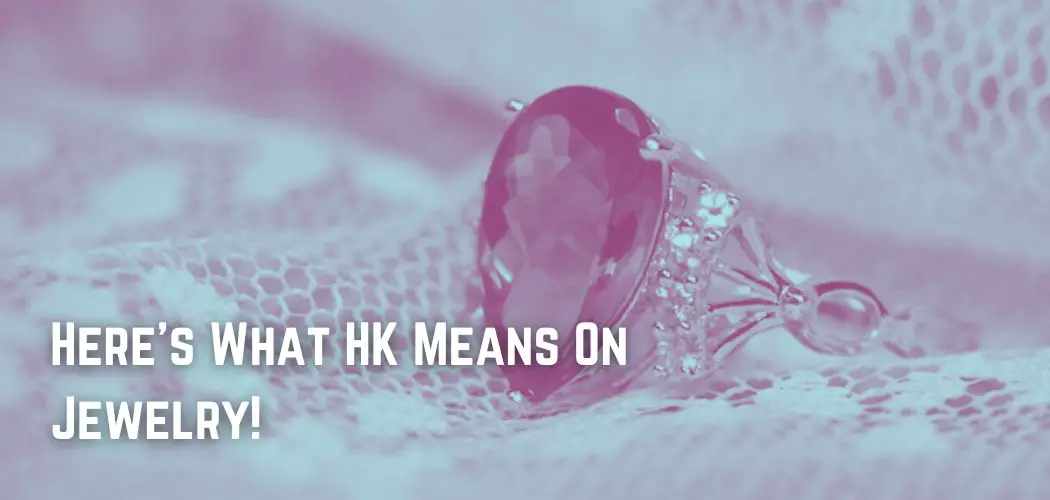 Here's What HK Means On Jewelry!