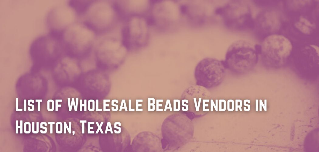 List of Wholesale Beads Vendors in Houston, Texas