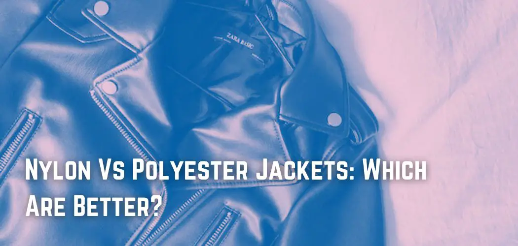 Nylon Vs Polyester Jackets Which Are Better?