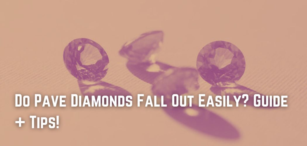 Do Pave Diamonds Fall Out Easily? Guide + Tips!