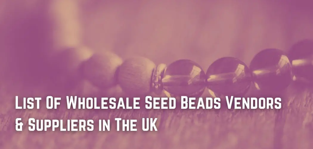 List Of Wholesale Seed Beads Vendors & Suppliers in The UK