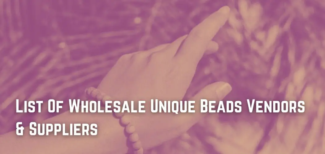 List Of Wholesale Unique Beads Vendors & Suppliers