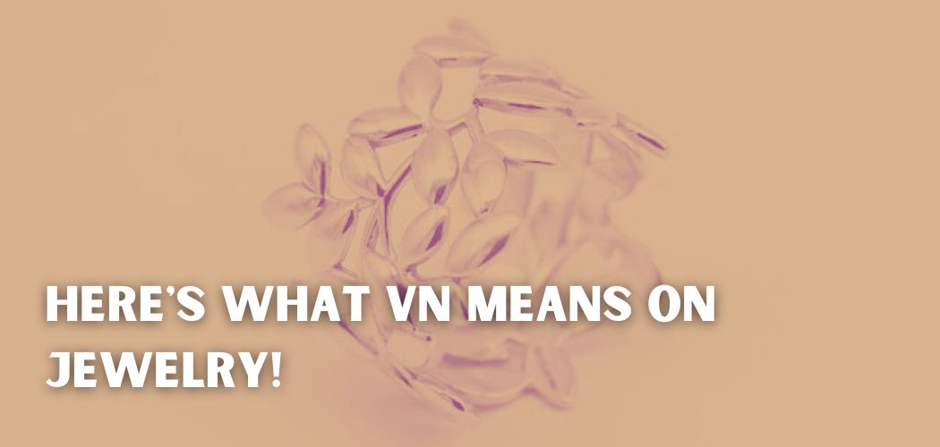 Here's What VN Means On Jewelry!