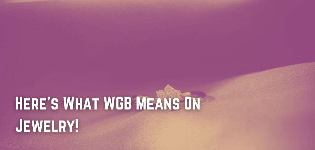Here's What WGB Means On Jewelry!