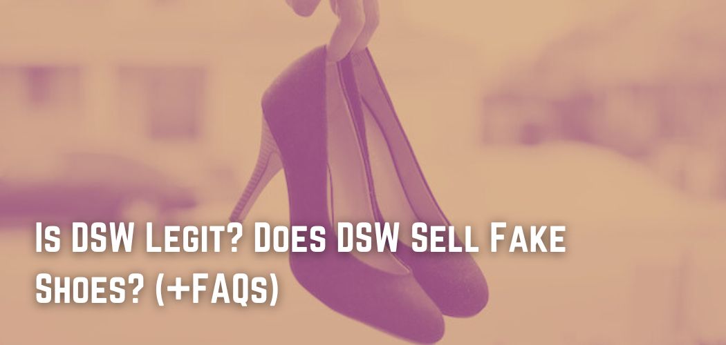 Is DSW Legit? Does DSW Sell Fake Shoes? (+FAQs)
