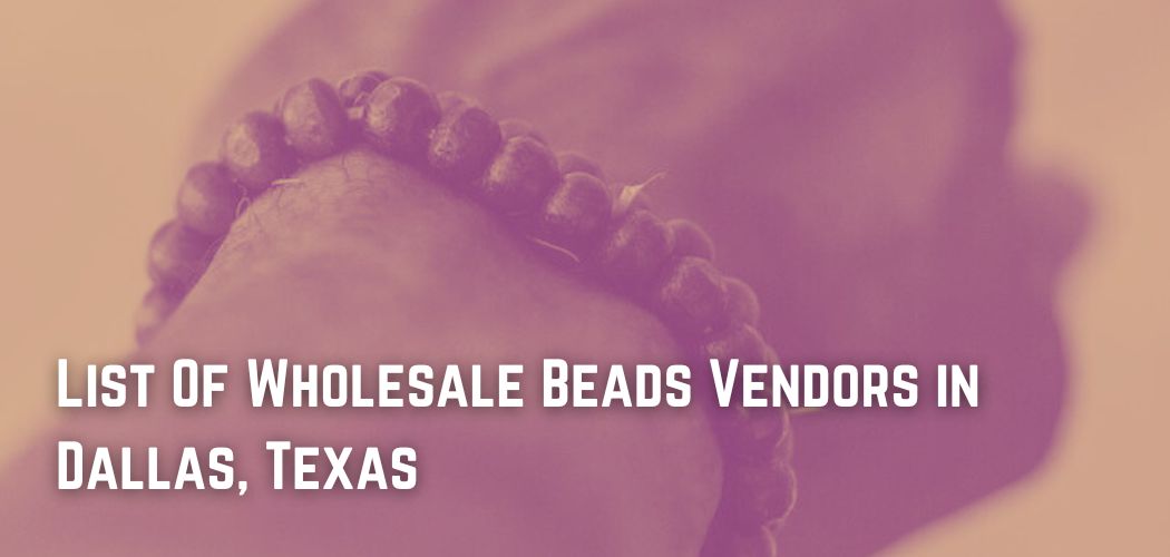 List Of Wholesale Beads Vendors in Dallas, Texas