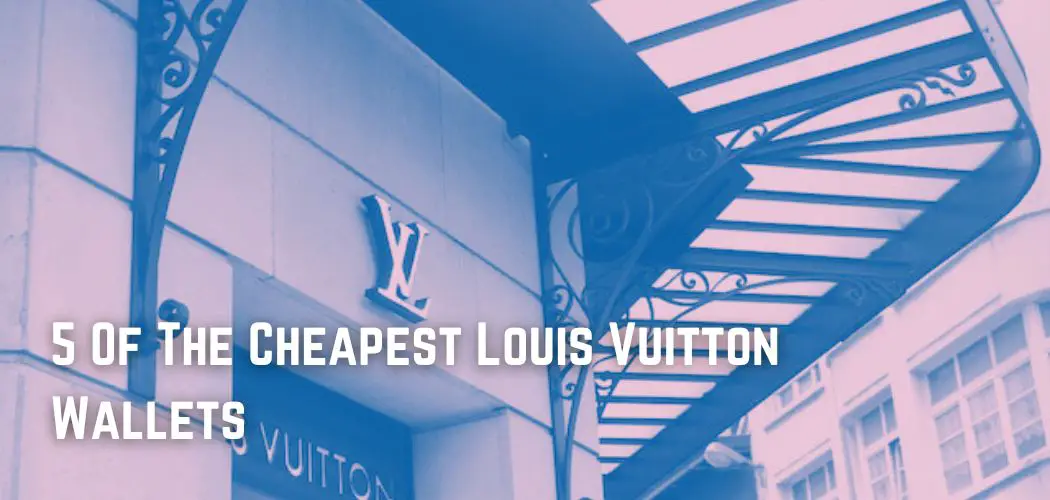 5 Of The Cheapest Louis Vuitton Wallets