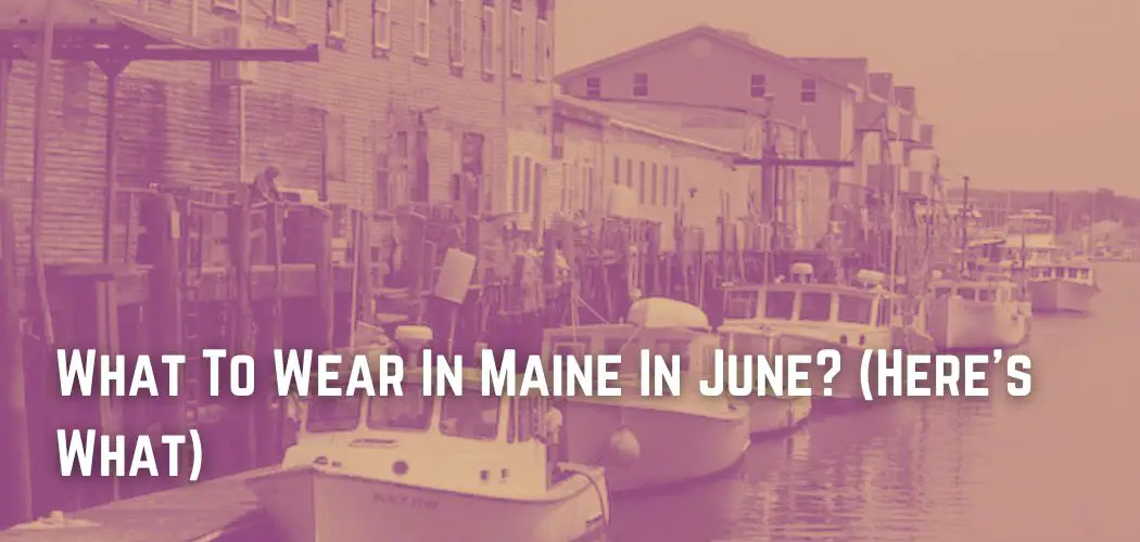 What To Wear In Maine In June? (Here's What)