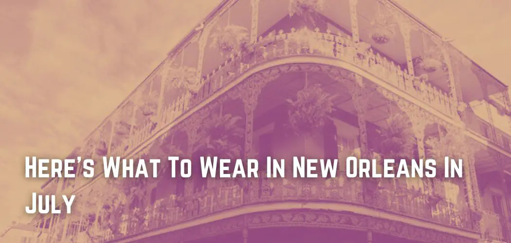 Here's What To Wear In New Orleans In July