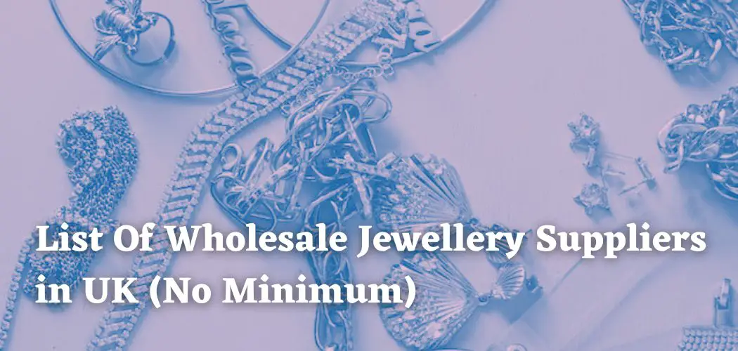 List Of Wholesale Jewellery Suppliers in UK (No Minimum)