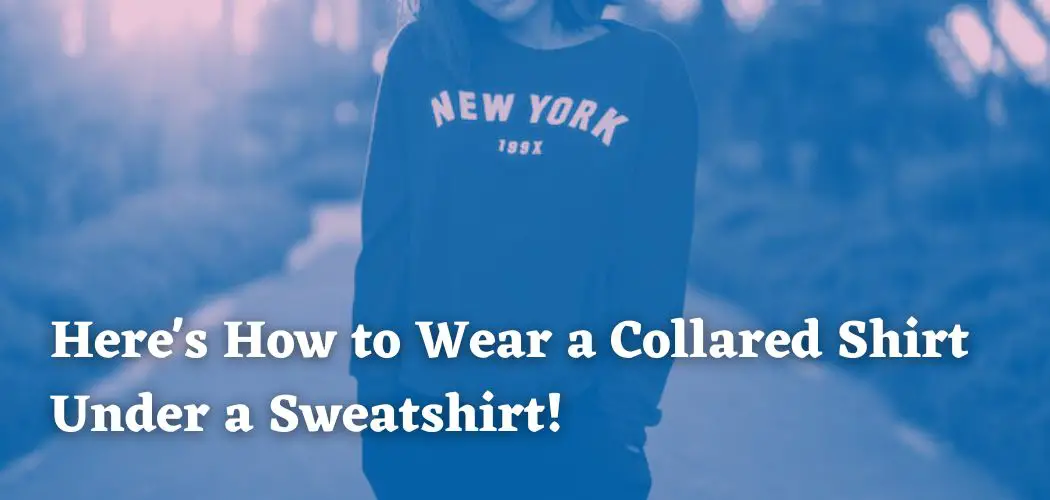 Here's How to Wear a Collared Shirt Under a Sweatshirt!
