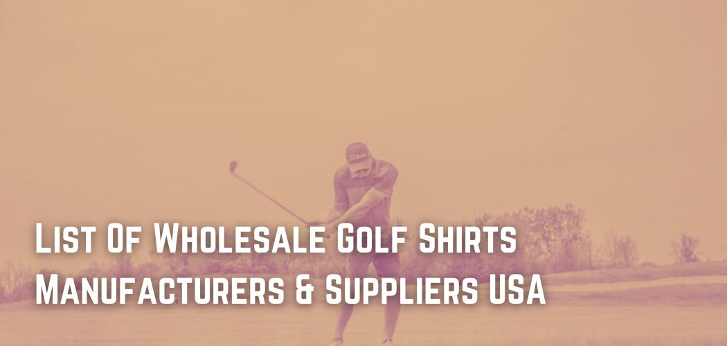 List Of Wholesale Golf Shirts Manufacturers & Suppliers USA