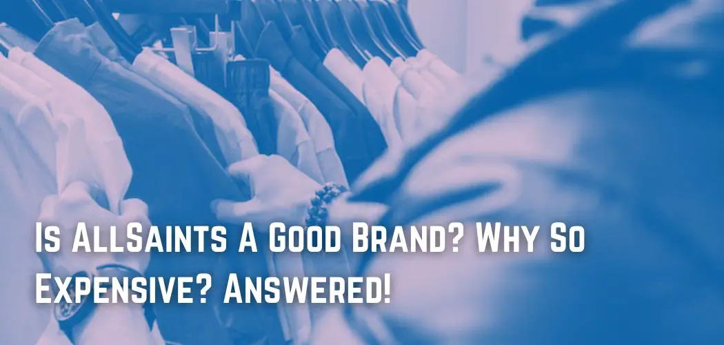 Is AllSaints A Good Brand? Why So Expensive? Answered!