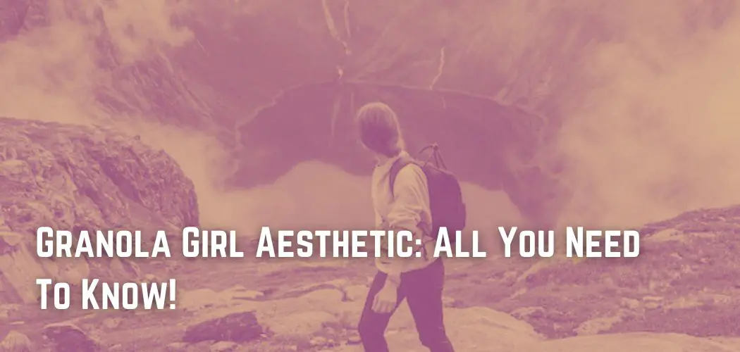 Granola Girl Aesthetic All You Need To Know!