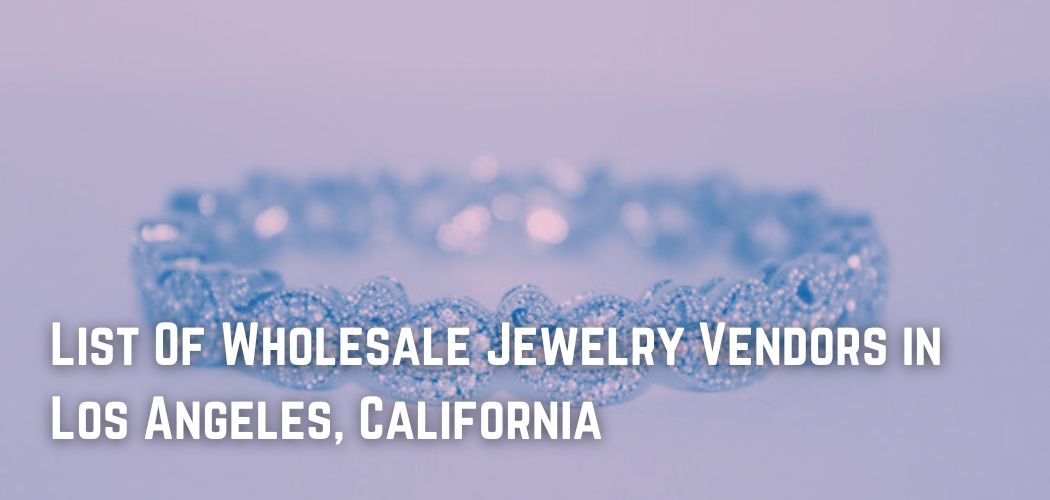 List Of Wholesale Jewelry Vendors in Los Angeles, California