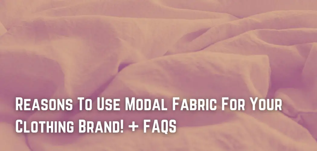 Reasons To Use Modal Fabric For Your Clothing Brand! + FAQS