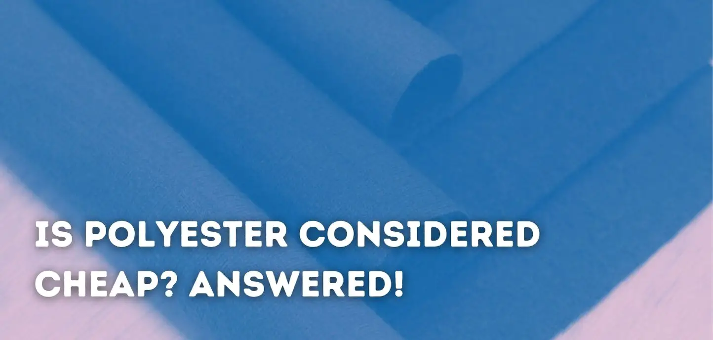 Is Polyester Considered Cheap? Answered!