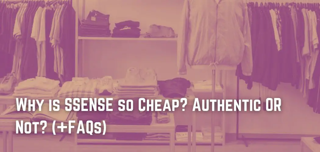 Why is SSENSE so Cheap? Authentic OR Not? (+FAQs)