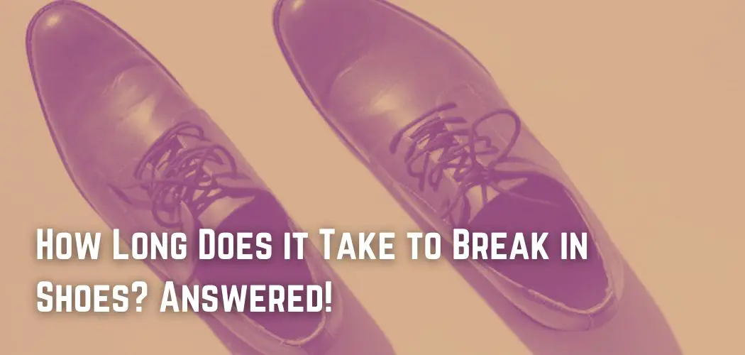How Long Does it Take to Break in Shoes? Answered!