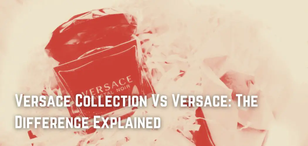 Versace Collection Vs Versace The Difference Explained